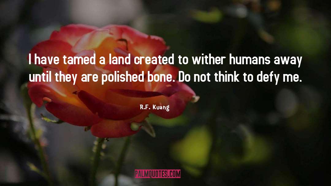 R.F. Kuang Quotes: I have tamed a land