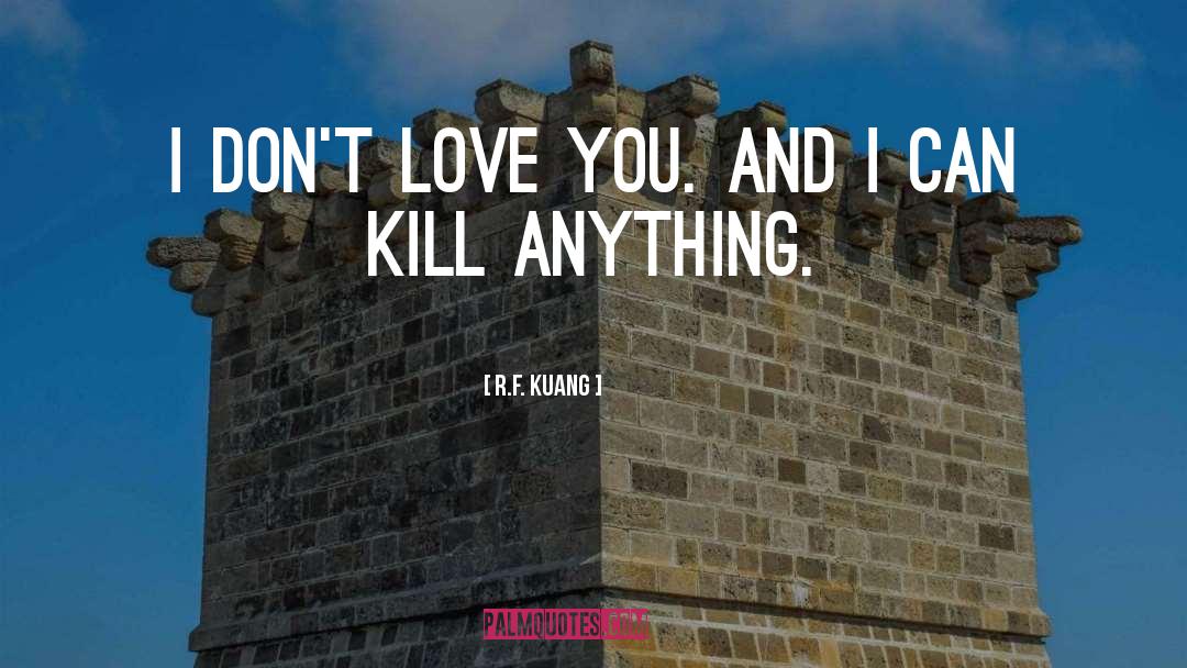 R.F. Kuang Quotes: I don't love you. And
