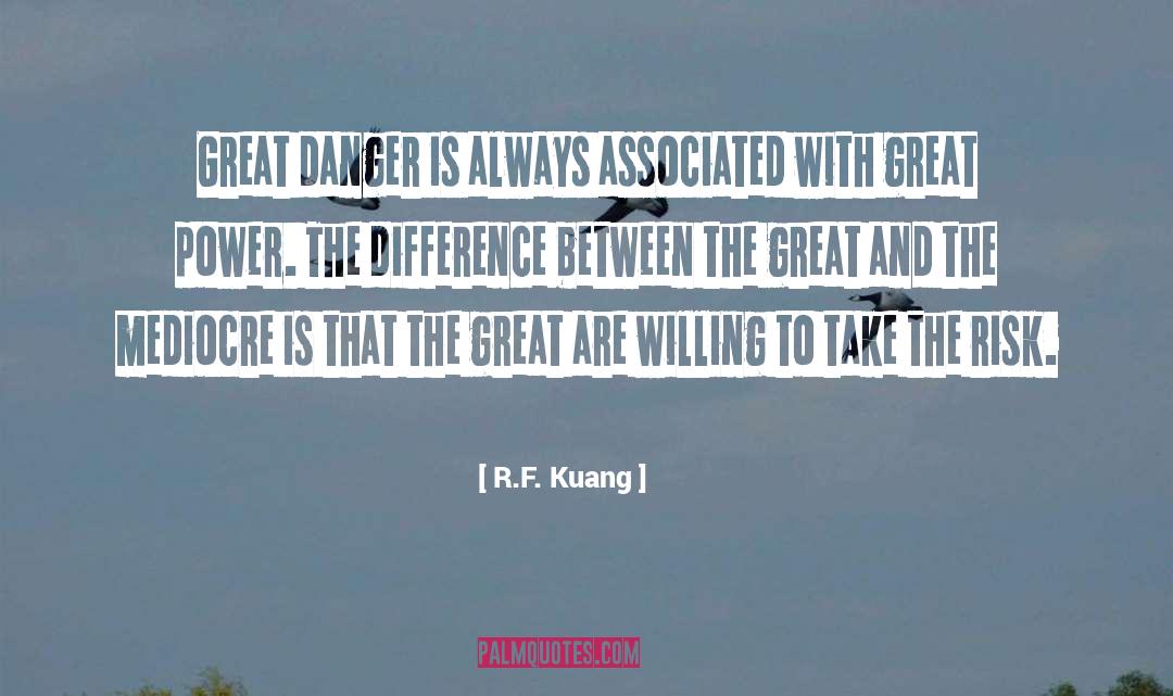 R.F. Kuang Quotes: Great danger is always associated