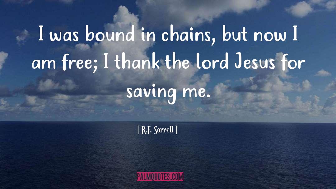 R.F. Sorrell Quotes: I was bound in chains,