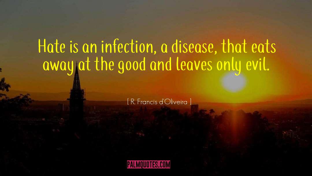 R. Francis D'Oliveira Quotes: Hate is an infection, a