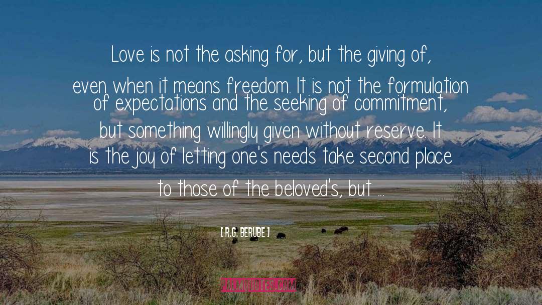 R.G. Berube Quotes: Love is not the asking