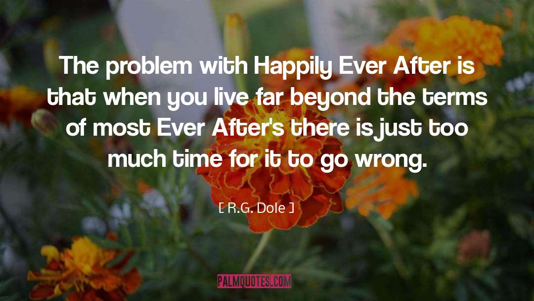 R.G. Dole Quotes: The problem with Happily Ever