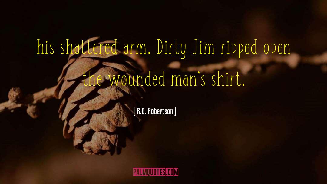 R.G. Robertson Quotes: his shattered arm. Dirty Jim