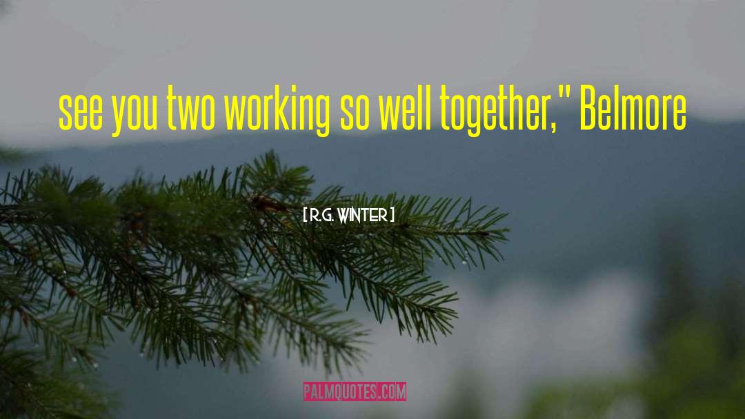 R.G. Winter Quotes: see you two working so