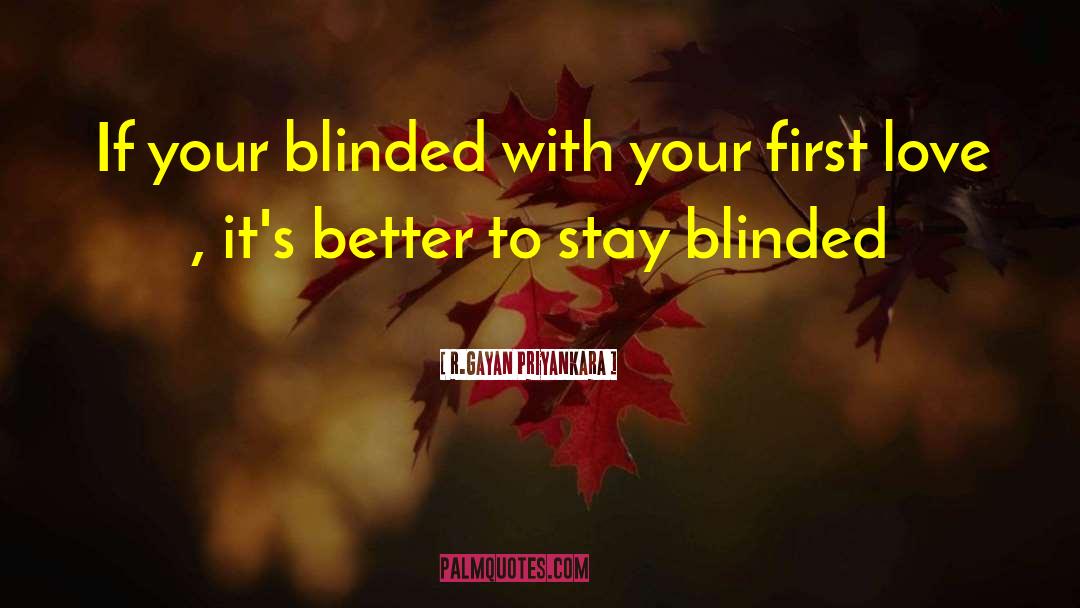R.Gayan Priyankara Quotes: If your blinded with your