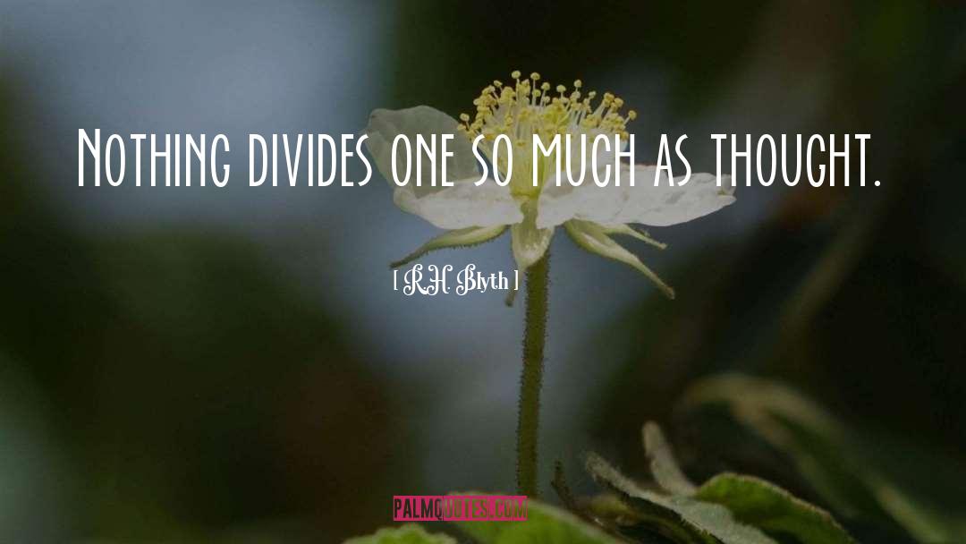 R.H. Blyth Quotes: Nothing divides one so much