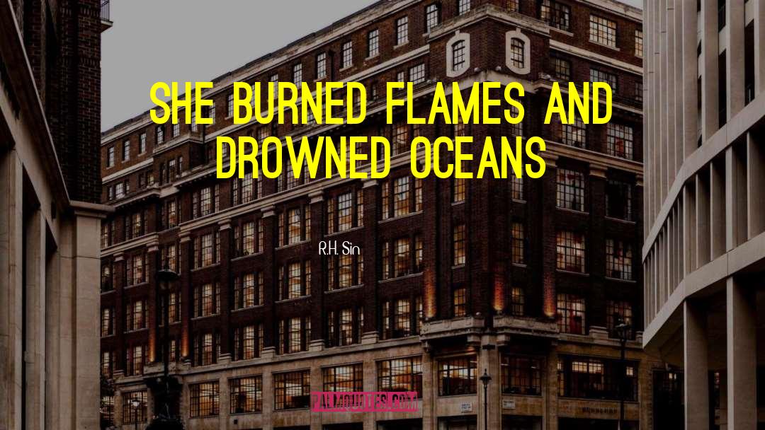 R.H. Sin Quotes: she burned flames and drowned
