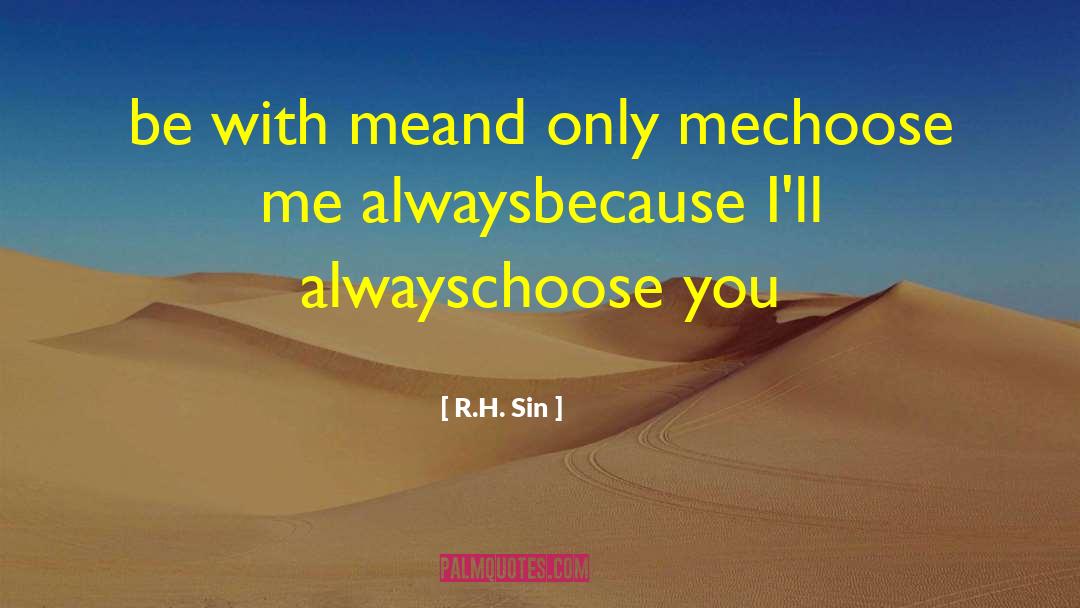 R.H. Sin Quotes: be with me<br />and only