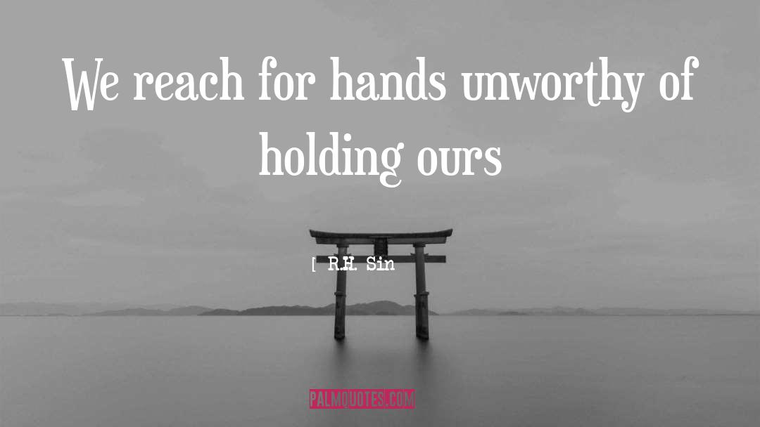 R.H. Sin Quotes: We reach for hands unworthy
