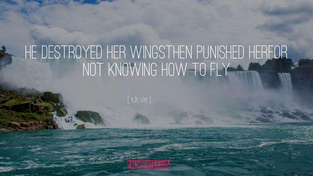 R.H. Sin Quotes: he destroyed her wings<br />then