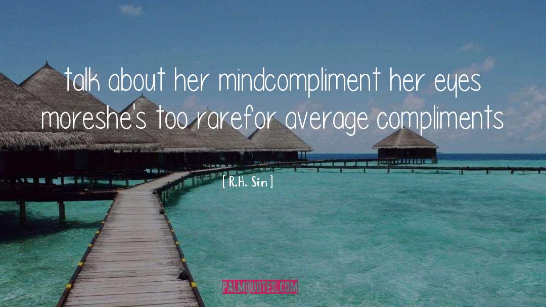 R.H. Sin Quotes: talk about her mind<br />compliment
