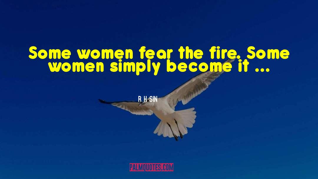 R.H. Sin Quotes: Some women fear the fire.