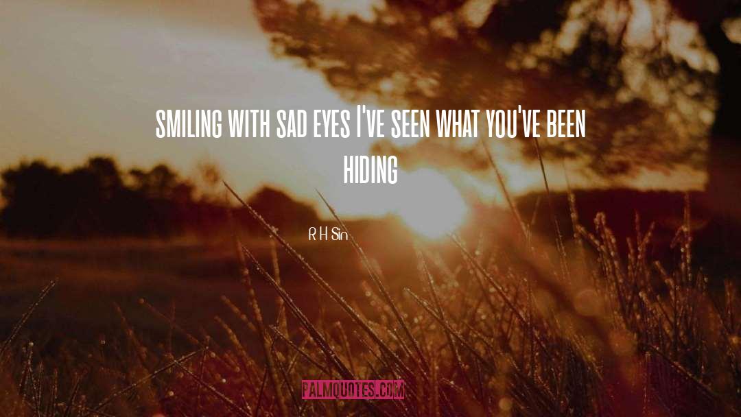 R.H. Sin Quotes: smiling with sad eyes I've