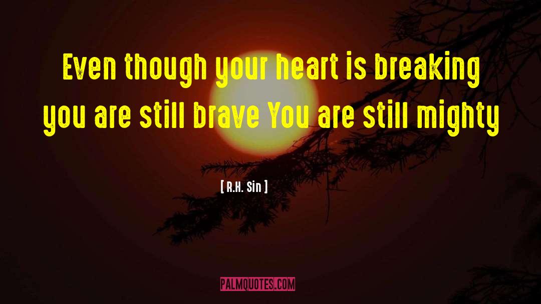 R.H. Sin Quotes: Even though your heart is
