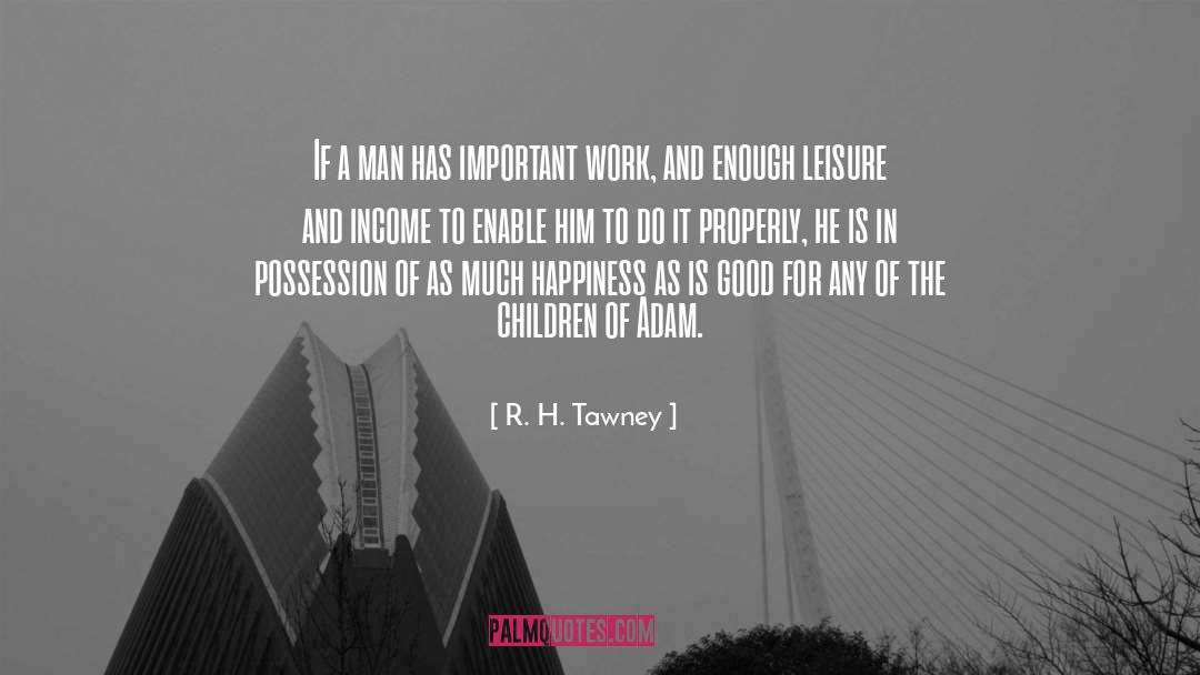 R.H. Tawney Quotes: If a man has important