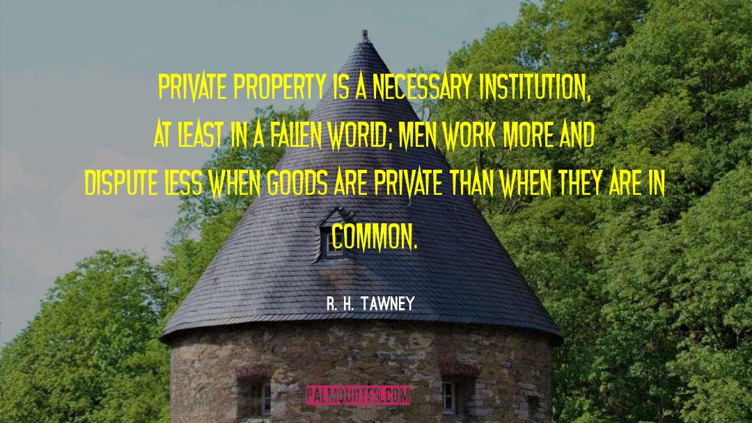 R.H. Tawney Quotes: Private property is a necessary