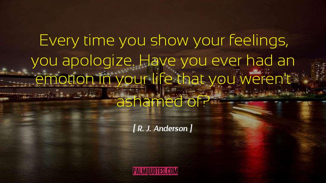 R.J. Anderson Quotes: Every time you show your