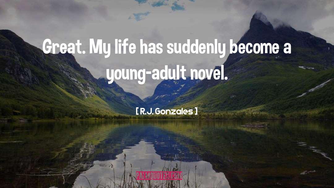 R.J. Gonzales Quotes: Great. My life has suddenly
