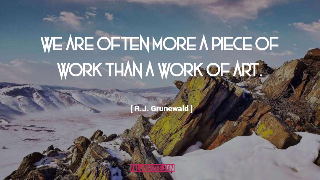 R.J. Grunewald Quotes: We are often more a