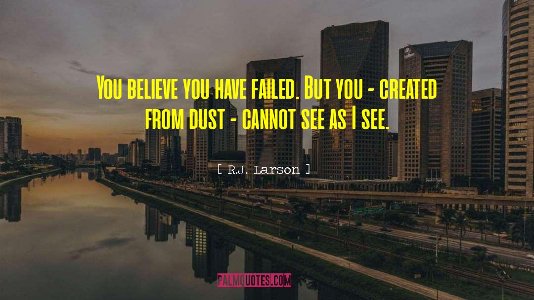 R.J. Larson Quotes: You believe you have failed.