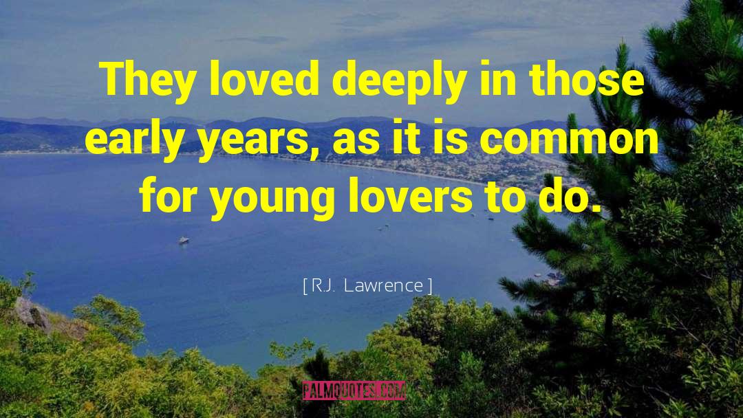 R.J.  Lawrence Quotes: They loved deeply in those