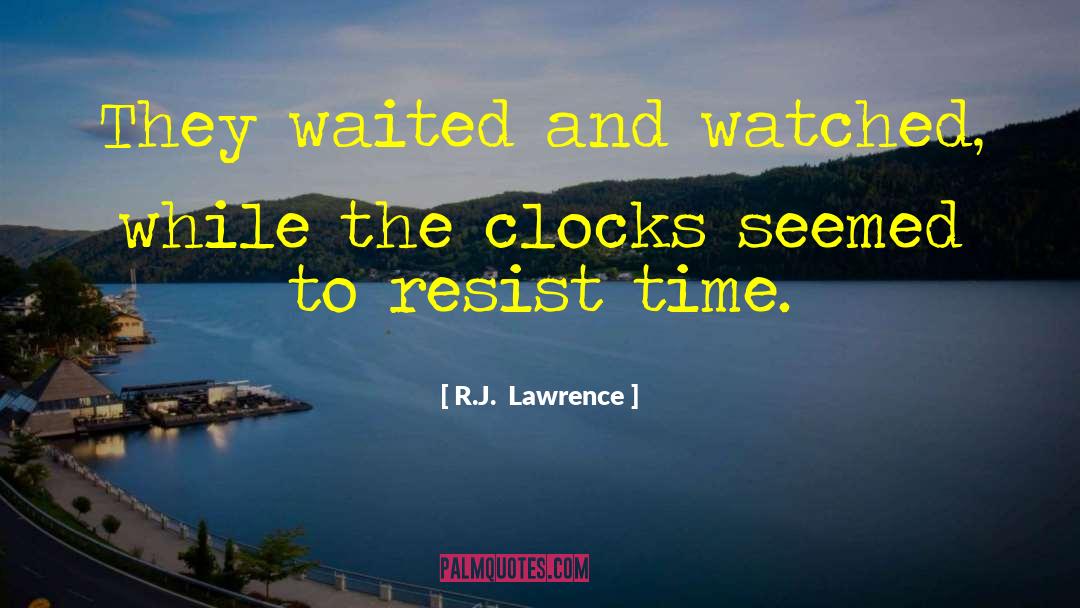 R.J.  Lawrence Quotes: They waited and watched, while