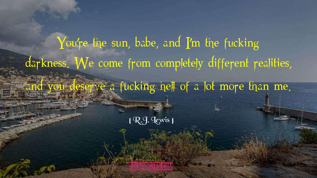 R.J. Lewis Quotes: You're the sun, babe, and