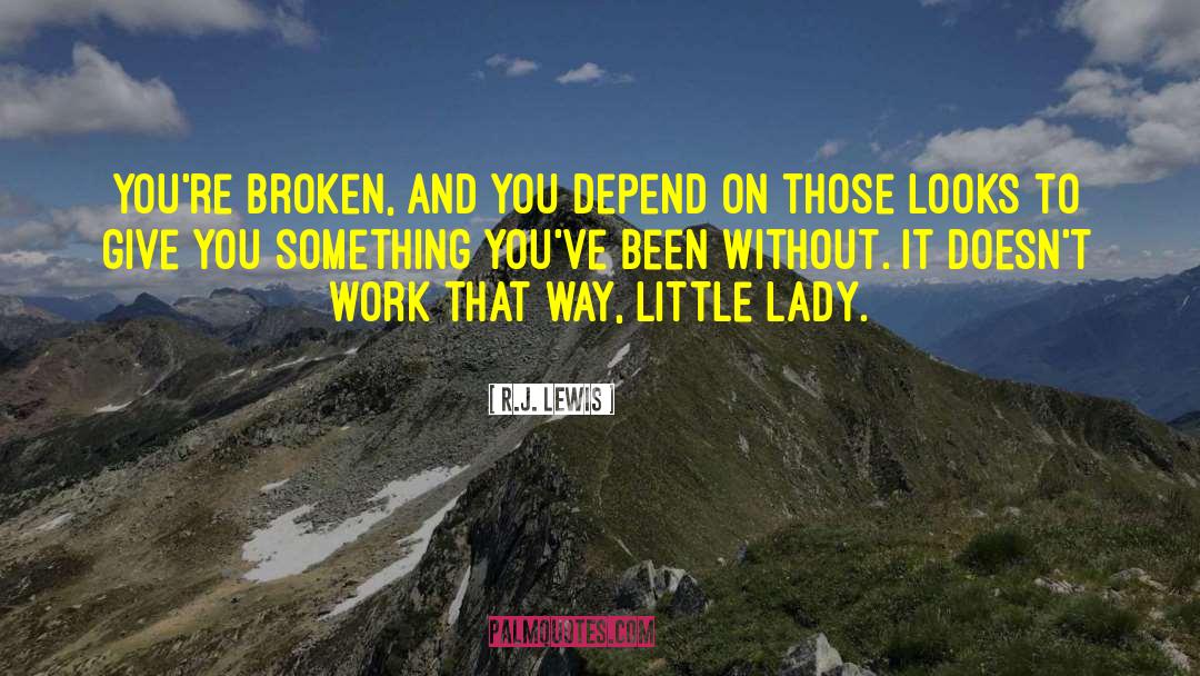 R.J. Lewis Quotes: You're broken, and you depend
