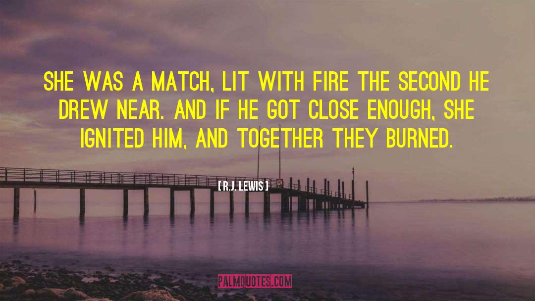 R.J. Lewis Quotes: She was a match, lit