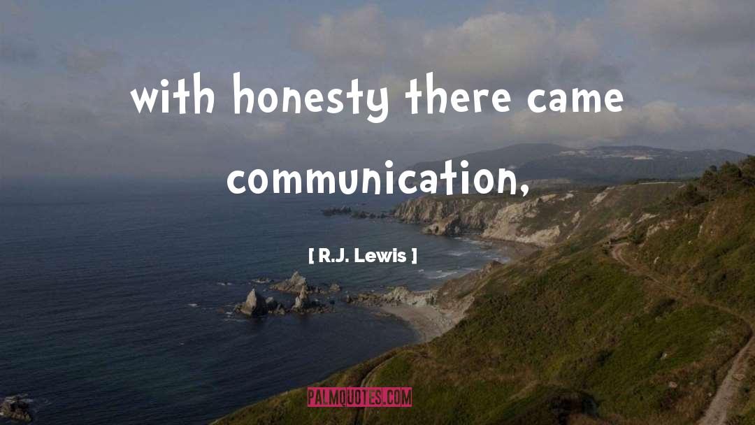 R.J. Lewis Quotes: with honesty there came communication,