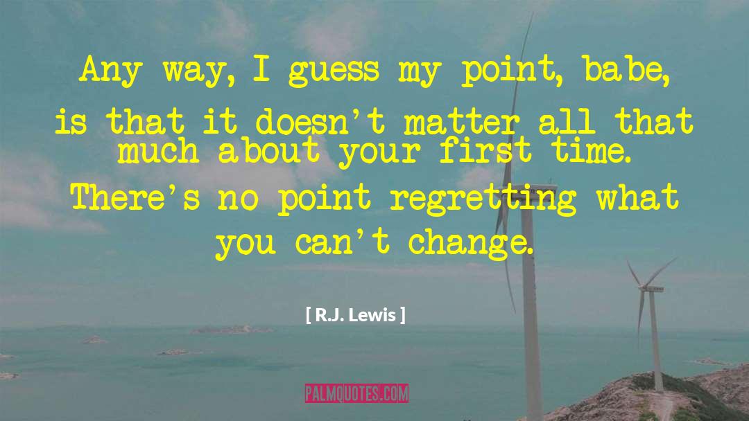 R.J. Lewis Quotes: Any-way, I guess my point,