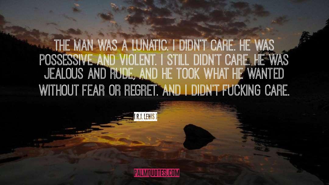 R.J. Lewis Quotes: The man was a lunatic.