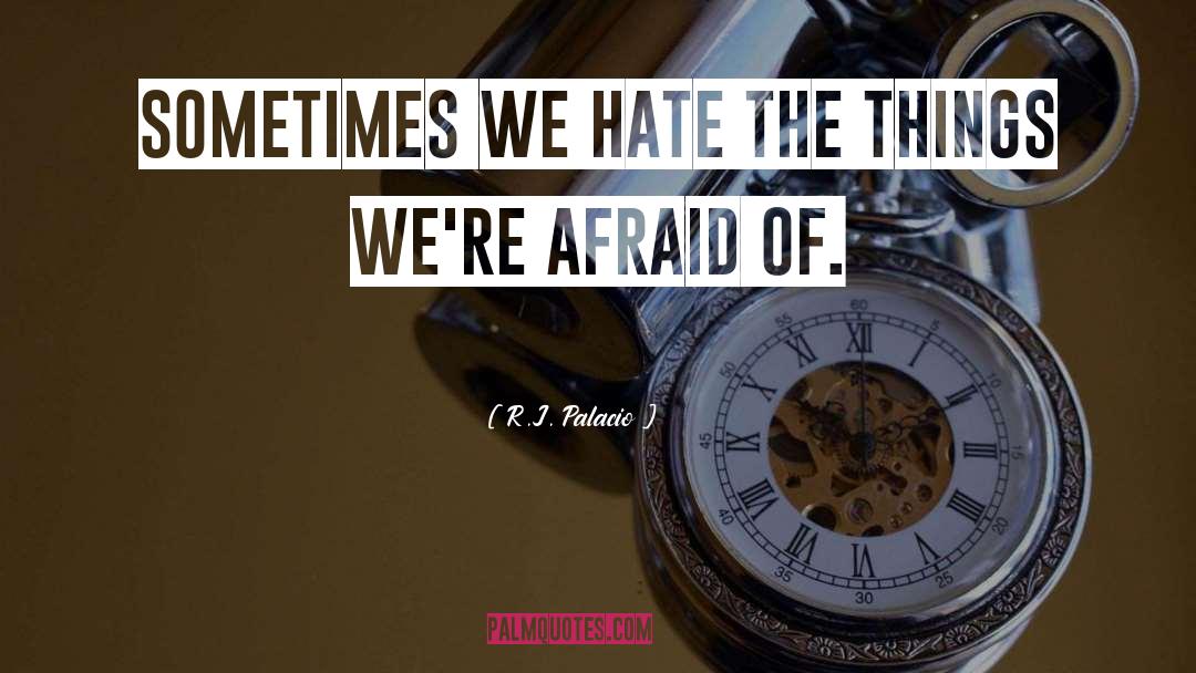 R.J. Palacio Quotes: Sometimes we hate the things
