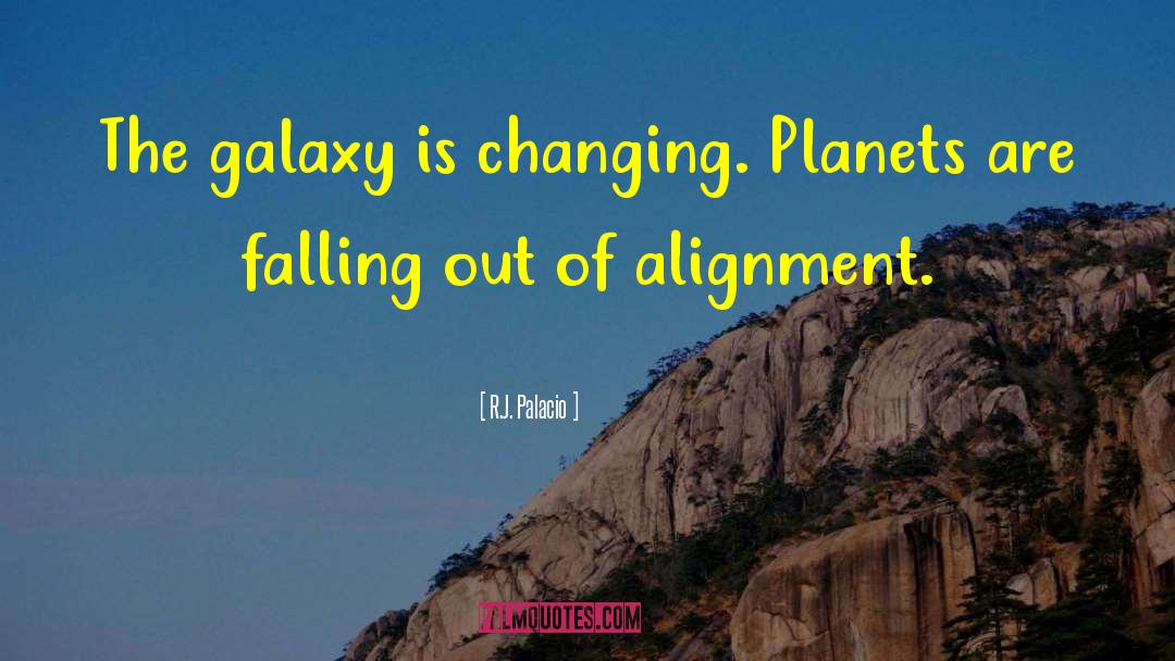 R.J. Palacio Quotes: The galaxy is changing. Planets