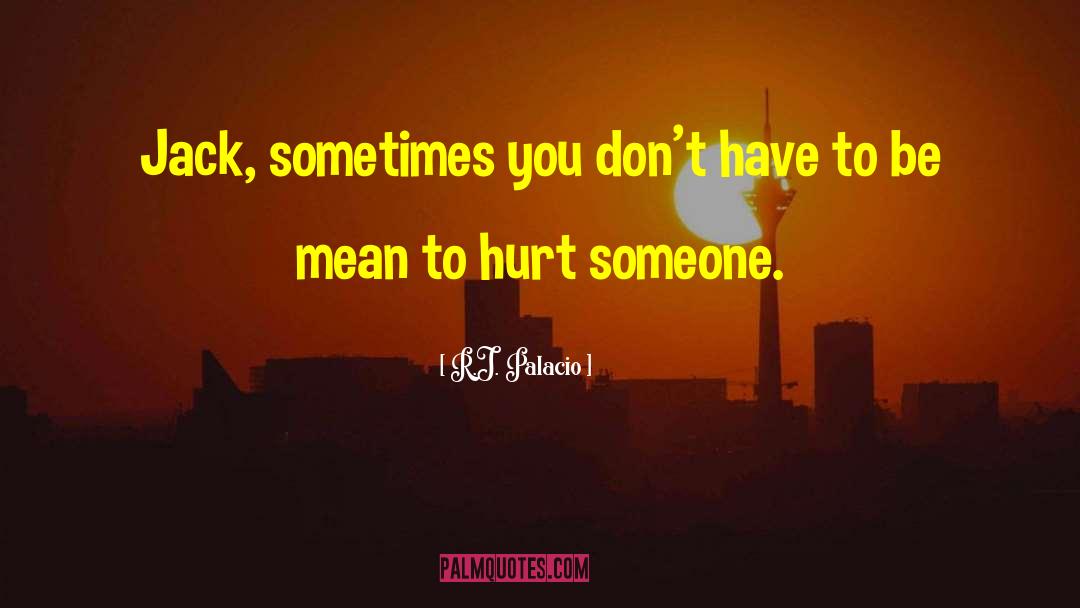 R.J. Palacio Quotes: Jack, sometimes you don't have
