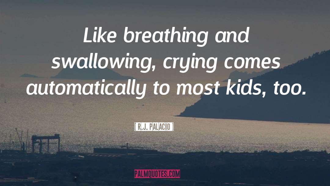 R.J. Palacio Quotes: Like breathing and swallowing, crying