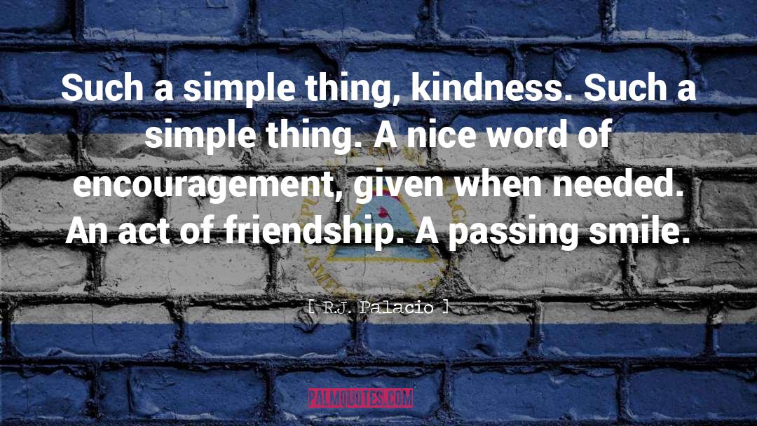 R.J. Palacio Quotes: Such a simple thing, kindness.