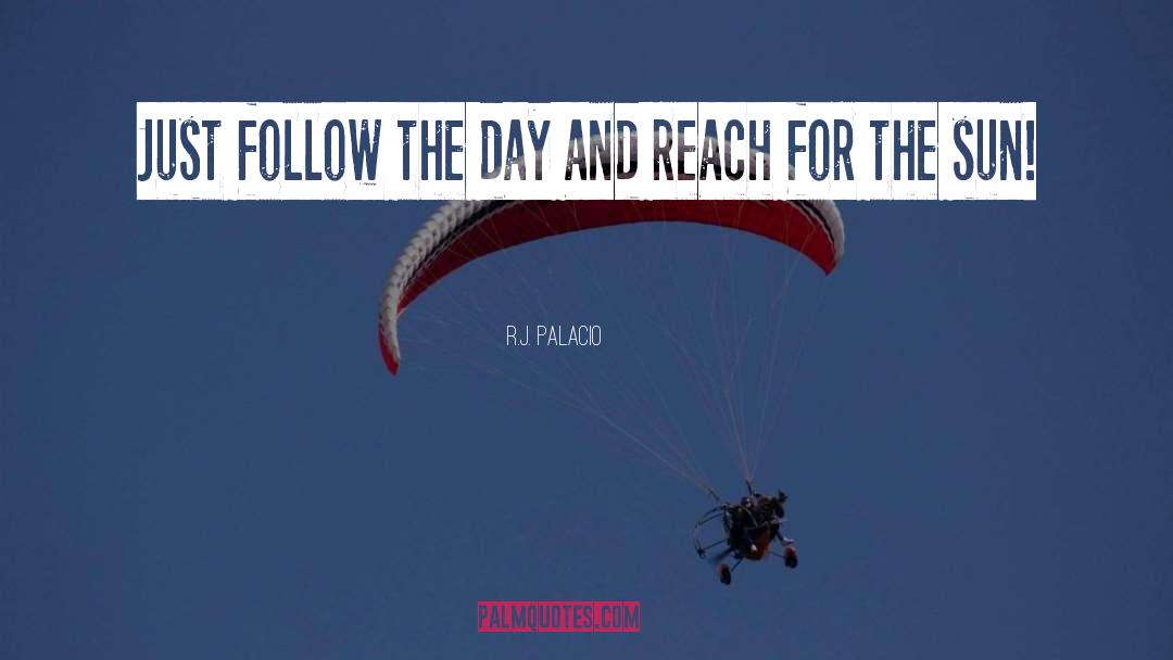 R.J. Palacio Quotes: Just follow the day and