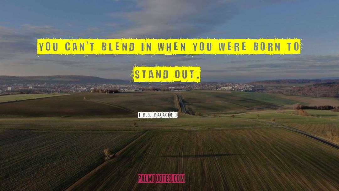 R.J. Palacio Quotes: You can't blend in when