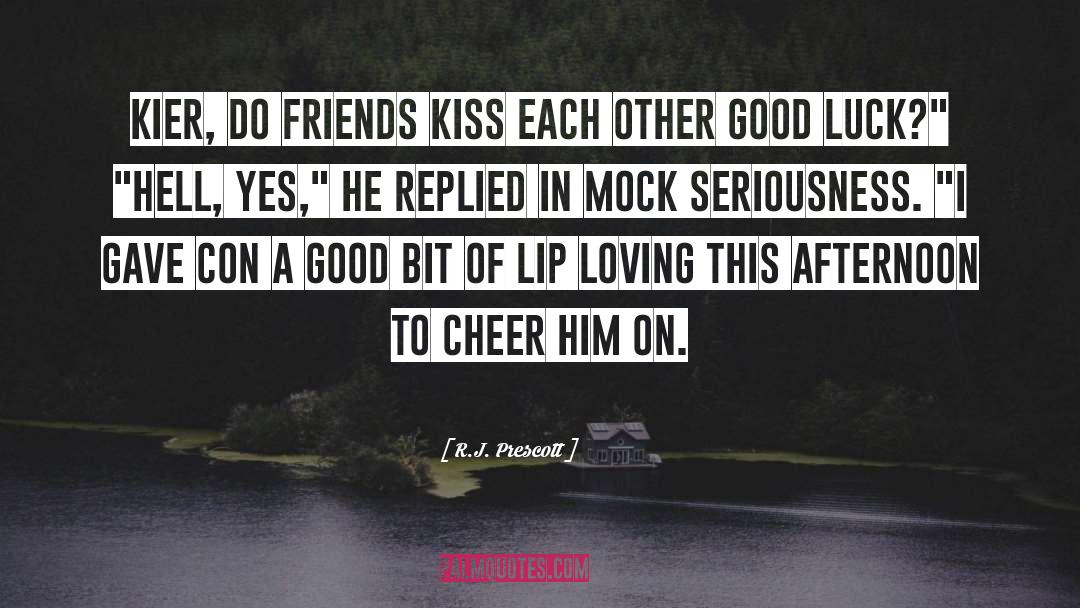 R.J. Prescott Quotes: Kier, do friends kiss each