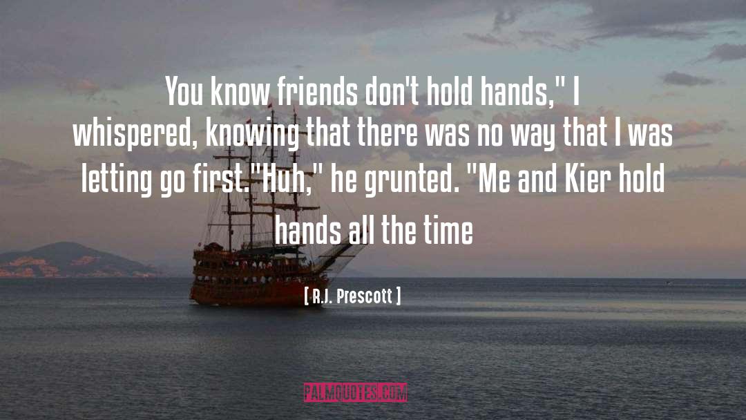 R.J. Prescott Quotes: You know friends don't hold