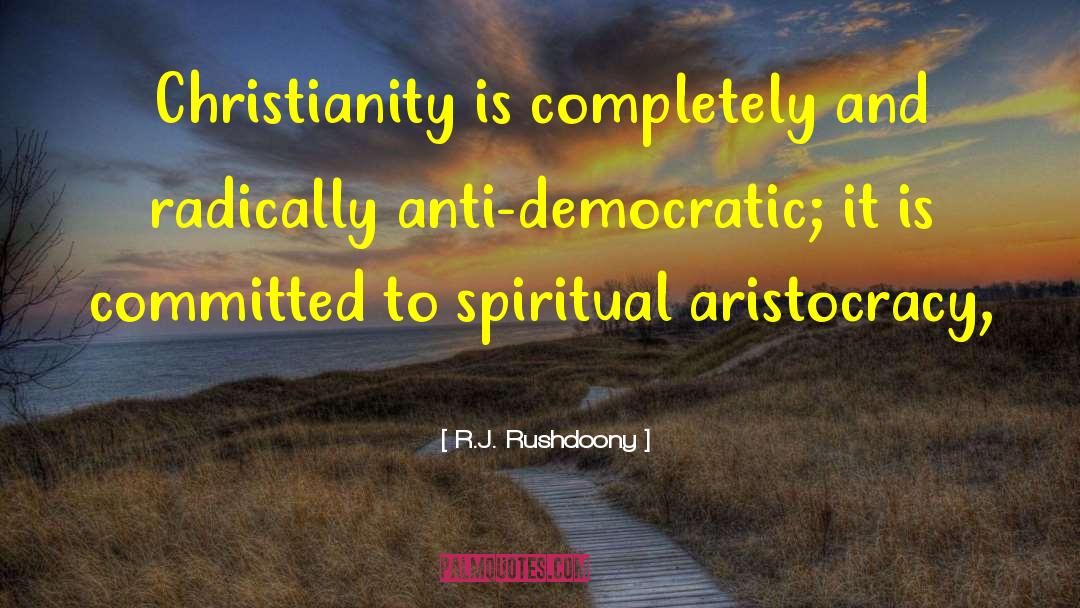 R.J. Rushdoony Quotes: Christianity is completely and radically