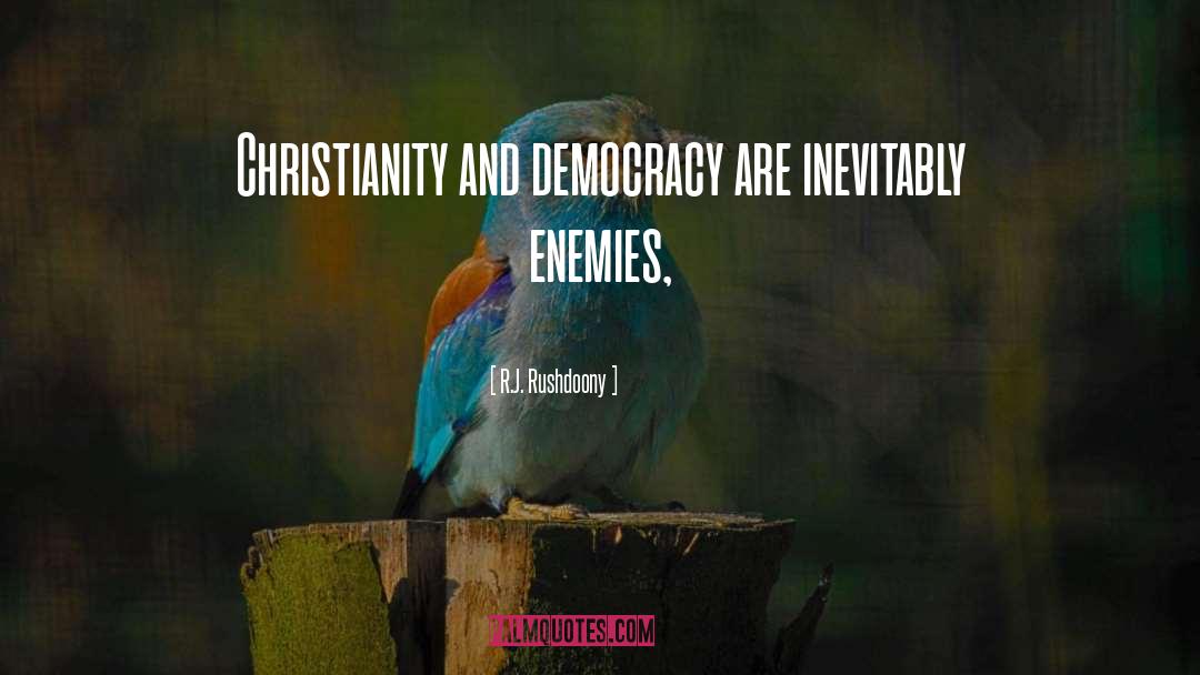 R.J. Rushdoony Quotes: Christianity and democracy are inevitably