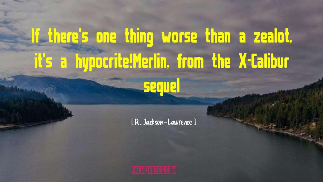 R. Jackson-Lawrence Quotes: If there's one thing worse
