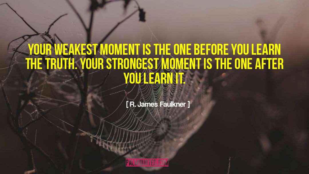 R. James Faulkner Quotes: Your weakest moment is the