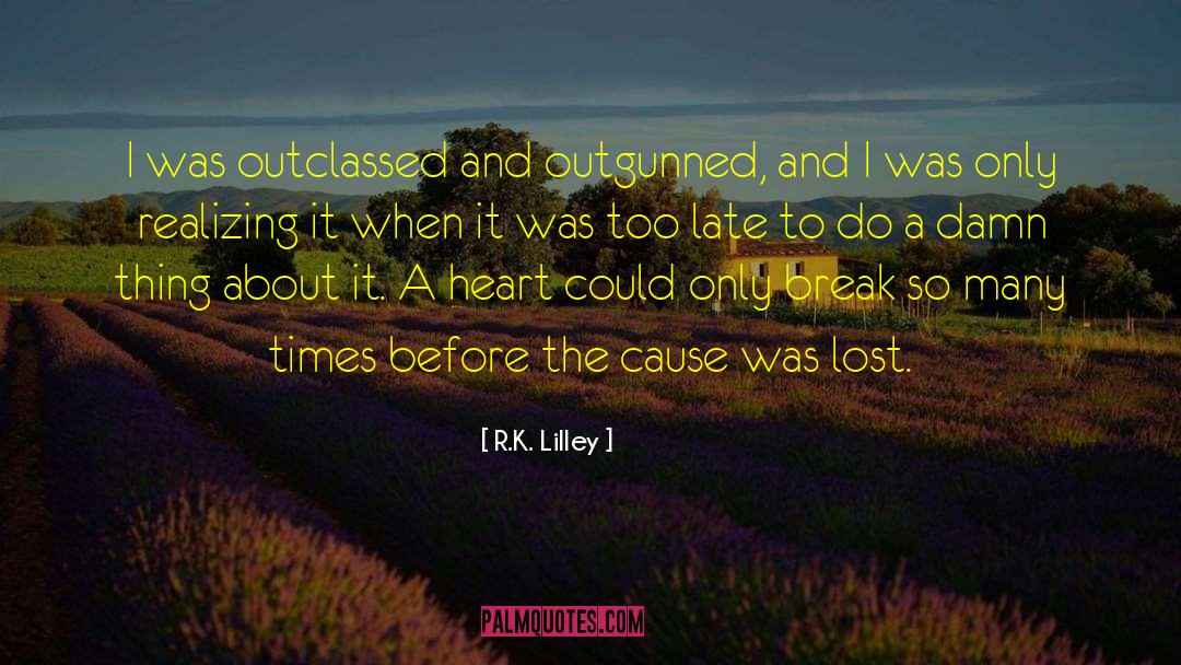 R.K. Lilley Quotes: I was outclassed and outgunned,