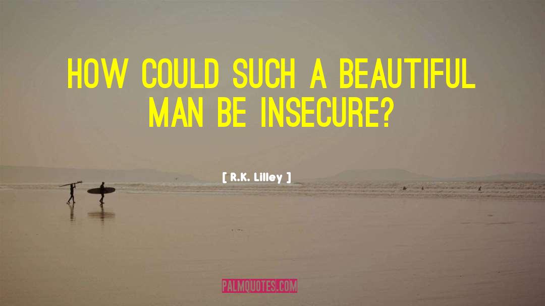 R.K. Lilley Quotes: How could such a beautiful