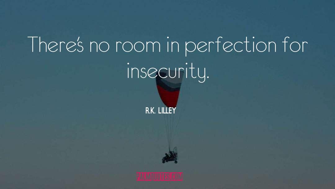 R.K. Lilley Quotes: There's no room in perfection