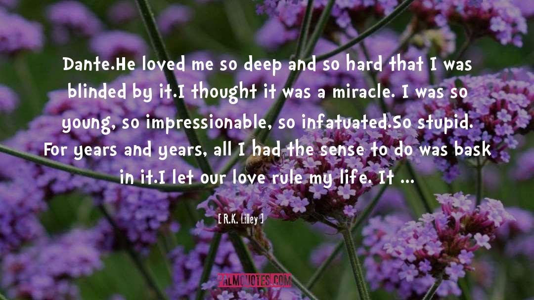 R.K. Lilley Quotes: Dante.<br>He loved me so deep